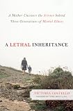 A Lethal Inheritance: A Mother Uncovers the Science Behind Three Generations of Mental Illness