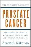The Definitive Guide to Prostate Cancer: Everything You Need to Know about Conventional and Integrative Therapies