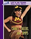 Chants, Cheers, and Jumps (Let's Go Team Series: Cheer, Dance, March)