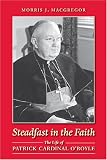  : Steadfast In The Faith: The Life Of Patrick Cardinal O'boyle