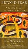 Beyond Fear: A Toltec Guide to Freedom and Joy : The Teachings of Don Miguel Ruiz