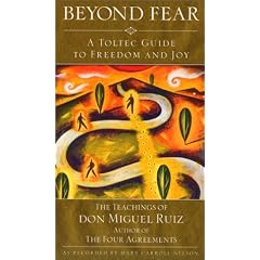Beyond Fear: Toltec Guide to Freedom and Joy