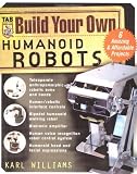 Build Your Own Humanoid Robots : 6 Amazing and Affordable Projects (TAB Robotics)