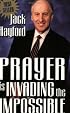 Prayer is Invading the Impossible