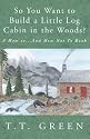 So You Want to Build a Little Log Cabin in the Woods?: A How to ... and How Not to Book