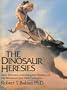 The Dinosaur Heresies: New Theories Unlocking the Mystery of the Dinosaurs and Their Extinction
