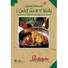 Speisekammer Wald und Heide: Wildbret und Wildfr�chte aus heimischen Revieren. Landk�che