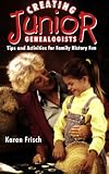 Creating JR. Genealogists: Tips and Activities for Family History Fun