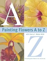 Painting Flowers A to Z with Sherry C. Nelson, MDA Painting Flowers A to Z with Sherry C. Nelson, MDA