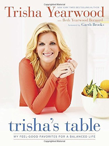 Trisha's Table: My Feel-Good Favorites for a Balanced Life by Trisha Yearwood (2015-03-31)