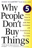 Why People Don't Buy Things: Five Five Proven Steps To Connect With Your Customers And Dramatically Improve Your Sales