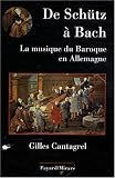 De Sch�tz � Bach : La musique du baroque en Allemagne