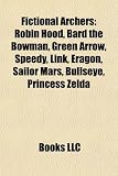 Fictional Archers: Robin Hood, Bard the Bowman, Green Arrow, Speedy, Link, Eragon, Sailor Mars, Bullseye, Princess Zelda