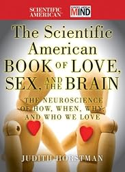 The Scientific American Book of Love, Sex and the Brain: The Neuroscience of How, When, Why and Who We Love