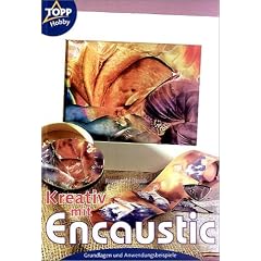 Kreativ mit Encaustic. Grundlagen und Anwendungsbeispiele