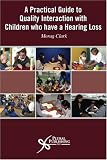 A Practical Guide to Quality Interaction with Children who Have a Hearing Loss