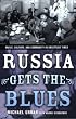 Russia Gets the Blues: Music, Culture, and Community in Unsettled Times (Culture and Society After Socialism)