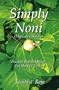 Simply Noni (Morinda Citrifolia) Ancient Health Miracle for Modern Times