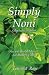 Simply Noni (Morinda Citrifolia) Ancient Health Miracle for Modern Times