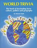 World Trivia: The Book of Fascinating Facts : Culture, Politics and Geography
