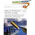 Facilitating with Ease!, with CD: Core Skills for Facilitators, Team Leaders and Members, Managers, Consultants, and Trainers