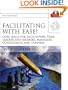Facilitating with Ease!, with CD: Core Skills for Facilitators, Team Leaders and Members, Managers, Consultants, and Trainers