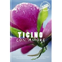 Ticino con Amore: Kulinarische Streifz�ge zwischen dem Lago Maggiore und dem Lago di Lugano