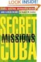 Secret Missions to Cuba: Fidel Castro, Bernardo Benes, and Cuban Miami