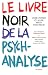 Le livre noir de la psychanalyse : Vivre, penser et aller mieux sans Freud