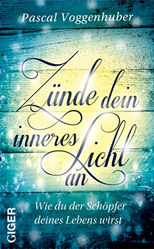 Zünde dein inneres Licht an: Wie du der Schöpfer deines Lebens wirst (German Edition)