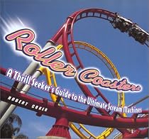 Roller Coasters: A Thrill-Seekers Guide to the Ultimate Scream Machines
