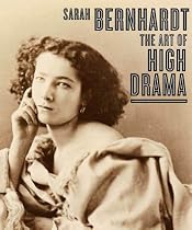 Sarah Bernhardt: The Art of High Drama