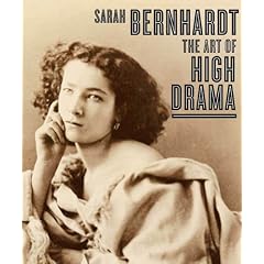 Sarah Bernhardt: The Art of High Drama (Published in Association with the Jewish Museum, New York)