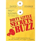 Dirty Little Secrets of Buzz: How to Attract Massive Attention for Your Business, Your Product, or Yourself