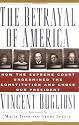 The Betrayal of America: How the Supreme Court Undermined the Constitution and Chose Our President