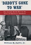 "Daddys Gone to War": The Second World War in the Lives of Americas Children