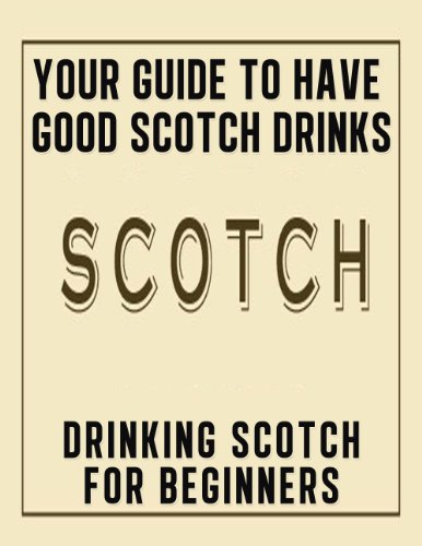 Your Guide to Have Good Scotch Drinks: Drinking Scotch for Beginners