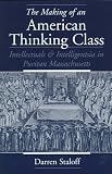 The Making of an American Thinking Class: Intellectuals and Intelligentsia in Puritan Massachusetts