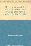 On terrorism and the state : the theory and practice of terrorism divulged for the first time