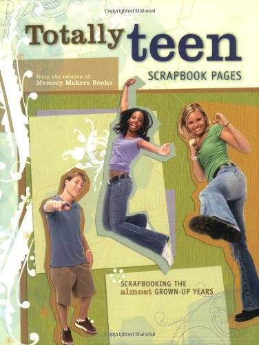 Totally Teen Scrapbook Pages: Scrapbooking the Almost Grown-Up Years (Memory Makers)