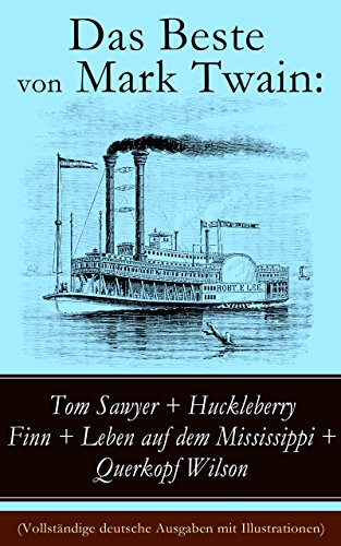Das Beste von Mark Twain: Tom Sawyer + Huckleberry Finn + Leben auf dem Mississippi + Querkopf Wilson (Vollständige deutsche Ausgaben mit Illustrationen): ... Erzählungen und Skizzen (German Edition)