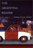The Argentina Reader: History, Culture, Politics (Latin America in Translation/En Traduccion/Em Traducao)