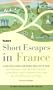 Short Escapes In France, 2nd Edition: 25 Country Getaways for People Who Love to Walk (Fodor's Short Escapes in France)