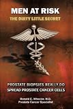 Men at Risk: Men at Risk the Dirty Little Secret Prostate Biopsies Really Do Spread Prostate Cancer Cells