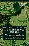 Fungal disease in Britain and the United States 1850-2000 : mycoses and modernity