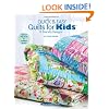 Quick & Easy Quilts for Kids: 12 Kid Friendly Patterns