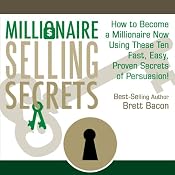 Millionaire Selling Secrets: How to Become a Millionaire Now by Using These Ten Simple, Fast, Easy, Proven Secrets of Persuasion! | [Brett Bacon]