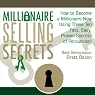 Millionaire Selling Secrets: How to Become a Millionaire Now by Using These Ten Simple, Fast, Easy, Proven Secrets of Persuasion!