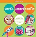 Earth Smart Crafts: Transform Toss-Away Items Into Fun Accessories, Gifts, Room Decor & More! (American Girl Do-It-Yourself)