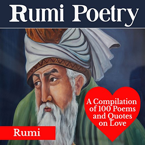 Rumi Poetry: A Compilation of 100 Poems and Quotes on Love